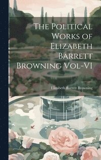 bokomslag The Political Works of Elizabeth Barrett Browning Vol-VI