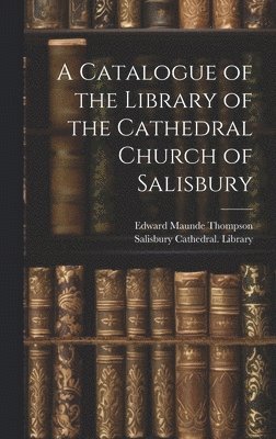 bokomslag A Catalogue of the Library of the Cathedral Church of Salisbury