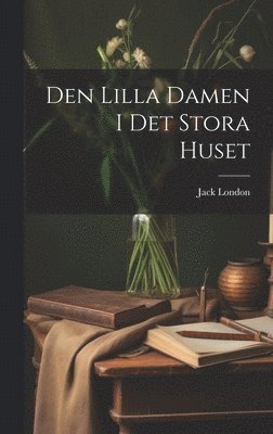 Jack London - Den Lilla Damen I Det Stora Huset, Inbunden