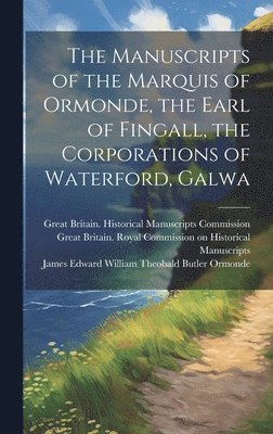 John Thomas Gilbert, James Edward William Theobal Ormonde, Great Britain Royal Commission on Hi - Manuscripts of the Marquis of Ormonde, the Earl of Fingall, the Corporations of Waterford, Galwa, Inbunden