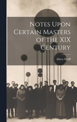 bokomslag Notes Upon Certain Masters of the XIX Century