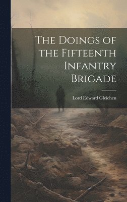 The Doings of the Fifteenth Infantry Brigade 1