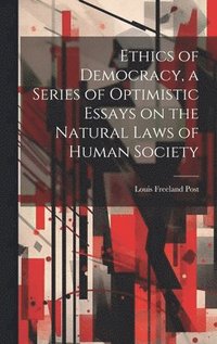 bokomslag Ethics of Democracy, a Series of Optimistic Essays on the Natural Laws of Human Society