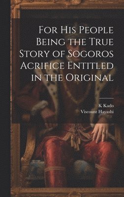 For his People Being the True Story of Sogoros Acrifice Entitled in the Original 1