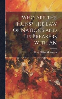 bokomslag Who are the Huns? The Law of Nations and Its Breakers With An