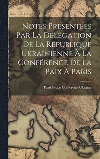 bokomslag Notes Prsentes par la Dlgation de la Rpublique Ukrainienne  la Confrence de la paix  Paris