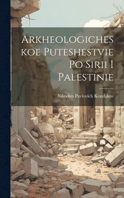 Nikodim Pavlovich Kondakov - Arkheologicheskoe Puteshestvie po Sirii i Palestinie, Inbunden