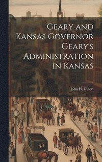 bokomslag Geary and Kansas Governor Geary's Administration in Kansas