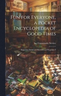 bokomslag Fun for Everyone, a Pocket Encyclopedia of Good Times; Suggestive Social and Recreational Programs F