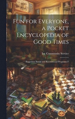 Fun for Everyone, a Pocket Encyclopedia of Good Times; Suggestive Social and Recreational Programs F 1