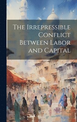 Anonymous - Irrepressible Conflict Between Labor and Capital, Inbunden