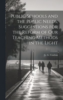 G G Coulton - Public Schools and the Public Needs, Suggestions for the Reform of our Teaching Methods in the Light, Inbunden