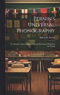 bokomslag Pernin's Universal Phonography; the Simplest, Most Legible and Rapid Shorthand Method in the World,