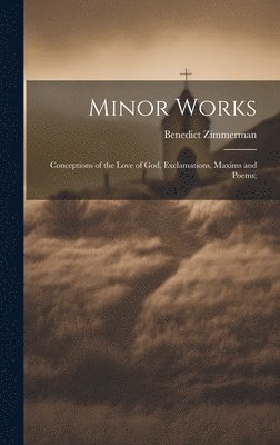 bokomslag Minor Works; Conceptions of the Love of God, Exclamations, Maxims and Poems;