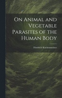 bokomslag On Animal and Vegetable Parasites of the Human Body