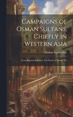 Campaigns of Osman Sultans, Chiefly in Western Asia 1