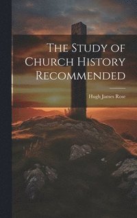 bokomslag The Study of Church History Recommended