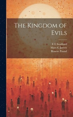 E E Southard, Mary C Jarrett, Roscoe Pound, E. E. Southard, Mary C. Jarrett - Kingdom of Evils, Inbunden