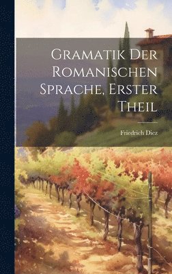 Gramatik der romanischen Sprache, Erster Theil 1