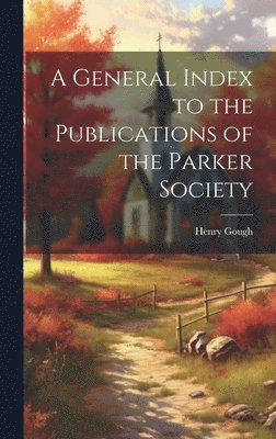 A General Index to the Publications of the Parker Society 1