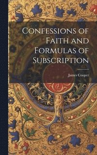 bokomslag Confessions of Faith and Formulas of Subscription