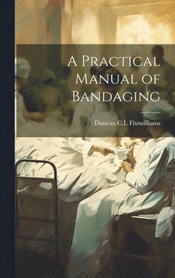 bokomslag A Practical Manual of Bandaging