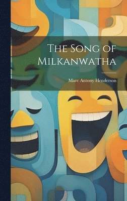 Marc Antony Henderson - Song of Milkanwatha, Inbunden