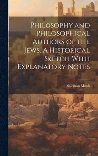bokomslag Philosophy and Philosophical Authors of the Jews. A Historical Sketch With Explanatory Notes