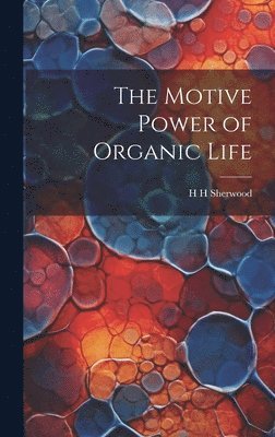 The Motive Power of Organic Life 1