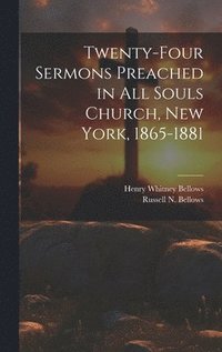 bokomslag Twenty-Four Sermons Preached in All Souls Church, New York, 1865-1881