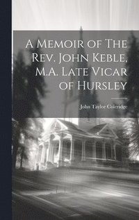 bokomslag A Memoir of The Rev. John Keble, M.A. Late Vicar of Hursley