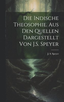 bokomslag Die indische Theosophie. Aus den Quellen dargestellt von J.S. Speyer