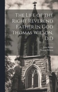 bokomslag The Life of the Right Reverend Father in God Thomas Wilson, D.D