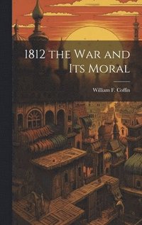 bokomslag 1812 the War and Its Moral