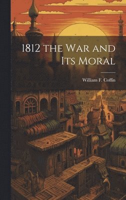 1812 the War and Its Moral 1