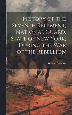 William Swinton - History of the Seventh Regiment, National Guard, State of New York, During the War of the Rebellion, Inbunden