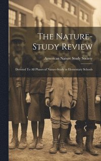 bokomslag The Nature-Study Review: Devoted To All Phases of Nature-Study in Elementary Schools