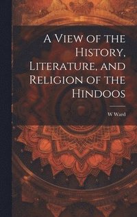 bokomslag A View of the History, Literature, and Religion of the Hindoos