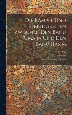 Die Kmpfe und Streitigkeiten zwischen den Banu 'Umajja und den Banu Hasim; eine Abhandlung von Taki 1