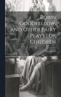 bokomslag Robin Goodfellow, and Other Fairy Plays For Children