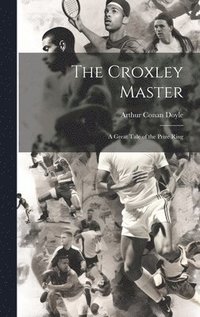 bokomslag The Croxley Master; a Great Tale of the Prize Ring