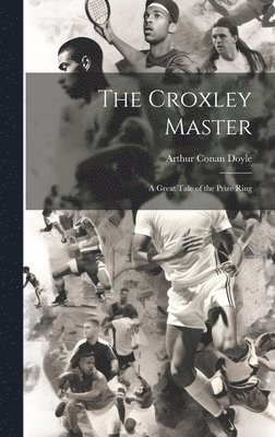 bokomslag Croxley Master; a Great Tale of the Prize Ring