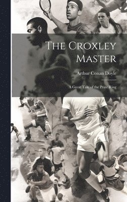 The Croxley Master; a Great Tale of the Prize Ring 1