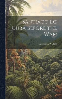bokomslag Santiago de Cuba Before the War;