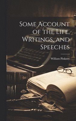 Some Account of the Life, Writings, and Speeches 1