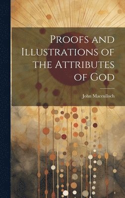 bokomslag Proofs and Illustrations of the Attributes of God