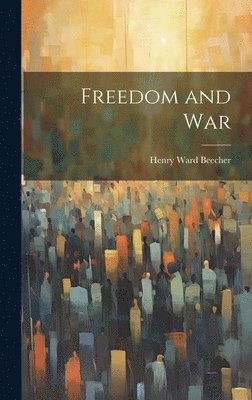 Henry Ward Beecher - Freedom and War, Inbunden