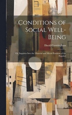 bokomslag Conditions of Social Well-being; or, Inquiries Into the Material and Moral Postition of the Populati