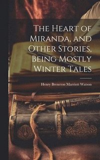bokomslag Heart of Miranda, and Other Stories, Being Mostly Winter Tales