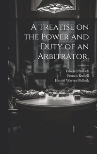 bokomslag A Treatise on the Power and Duty of an Arbitrator,